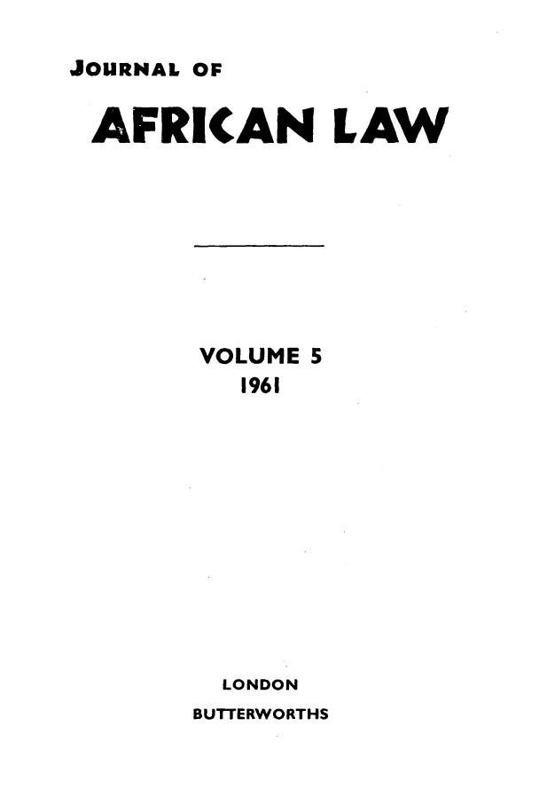 handle is hein.journals/jaflaw5 and id is 1 raw text is: JOURNAL OF

AFRICAN LAW

VOLUME 5
1961
LONDON
BUTTERWORTHS



