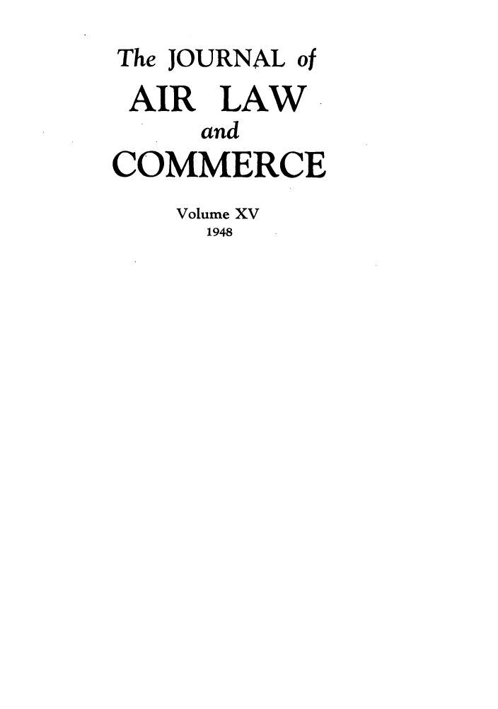 handle is hein.journals/jalc15 and id is 1 raw text is: The JOURNAL of
AIR LAW
and
COMMERCE
Volume XV
1948


