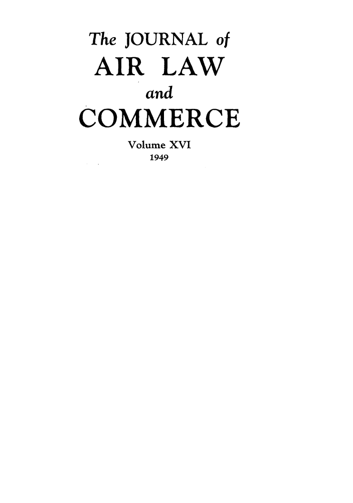 handle is hein.journals/jalc16 and id is 1 raw text is: The JOURNAL of
AIR LAW
and
COMMERCE
Volume XVI
1949


