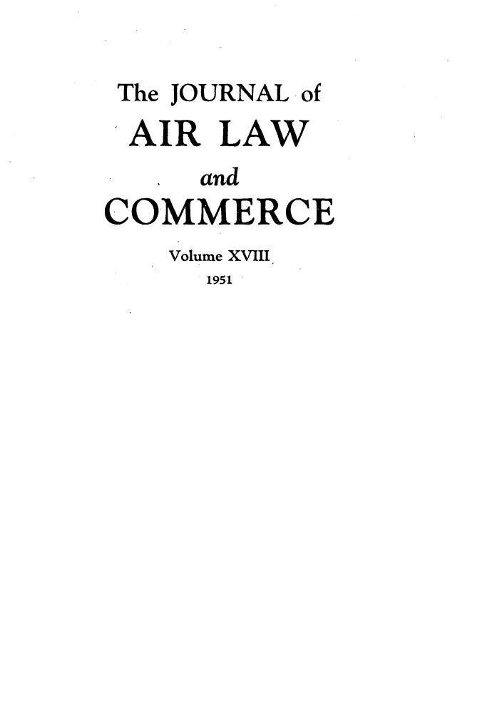 handle is hein.journals/jalc18 and id is 1 raw text is: The JOURNAL of
AIR LAW
I and
COMMERCE
Volume XVIII
1951


