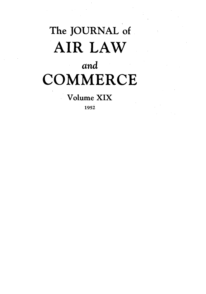 handle is hein.journals/jalc19 and id is 1 raw text is: The JOURNAL of
AIR LAW
and
COMMERCE
Volume XIX
1952


