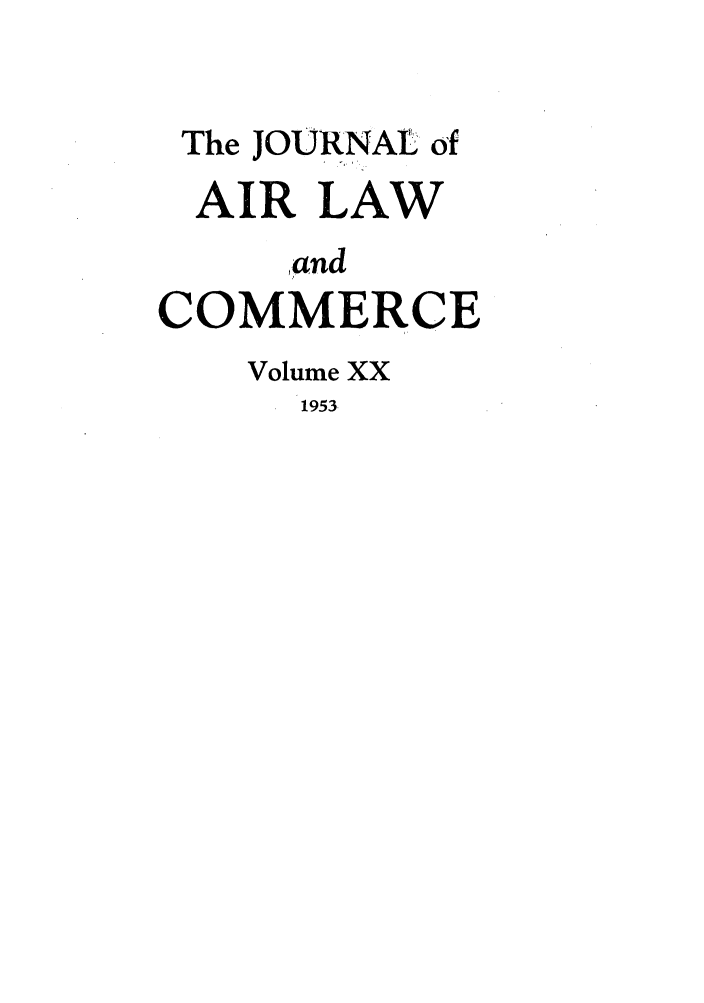 handle is hein.journals/jalc20 and id is 1 raw text is: The JOURNAL of
AIR LAW
and
COMMERCE
Volume XX
1953


