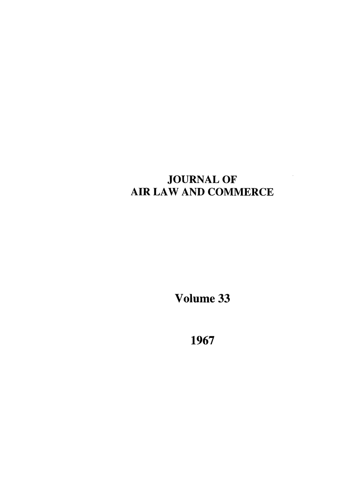 handle is hein.journals/jalc33 and id is 1 raw text is: JOURNAL OF
AIR LAW AND COMMERCE
Volume 33

1967


