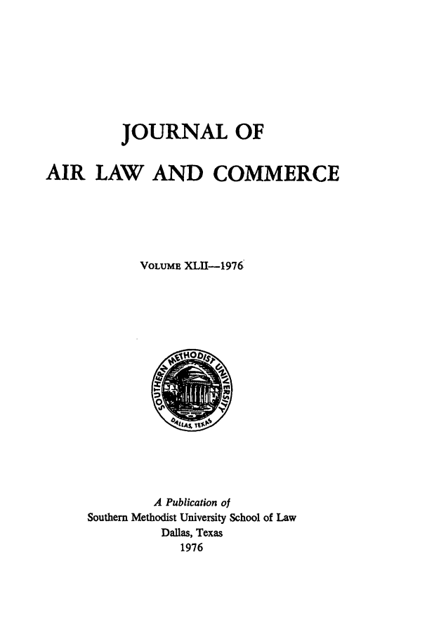 handle is hein.journals/jalc42 and id is 1 raw text is: JOURNAL OF
AIR LAW AND COMMERCE
VOLUME XLU-1976

A Publication of
Southern Methodist University School of Law
Dallas, Texas
1976



