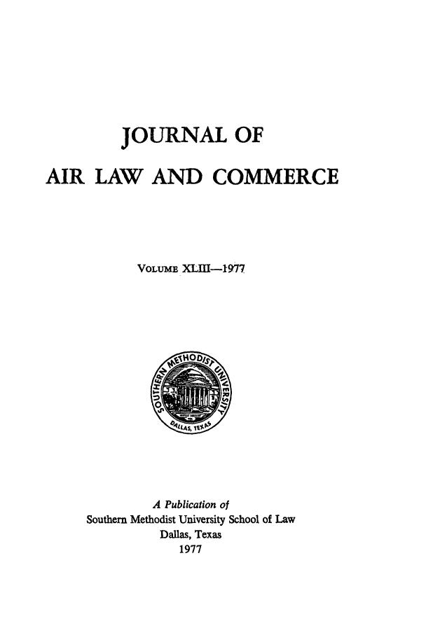 handle is hein.journals/jalc43 and id is 1 raw text is: JOURNAL OF
AIR LAW AND COMMERCE
VoLUME XLM-1977

A Publication of
Southern Methodist University School of Law
Dallas, Texas
1977


