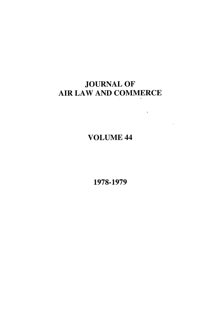 handle is hein.journals/jalc44 and id is 1 raw text is: JOURNAL OF
AIR LAW AND COMMERCE
VOLUME 44

1978-1979


