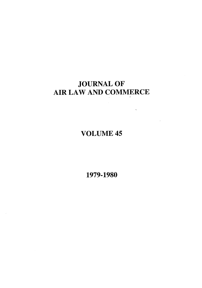 handle is hein.journals/jalc45 and id is 1 raw text is: JOURNAL OF
AIR LAW AND COMMERCE
VOLUME 45

1979-1980


