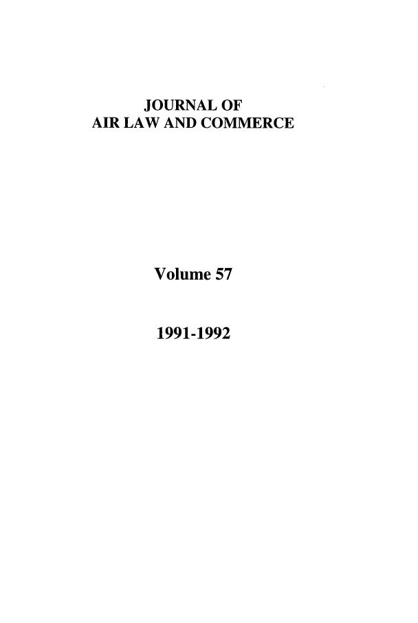 handle is hein.journals/jalc57 and id is 1 raw text is: JOURNAL OF
AIR LAW AND COMMERCE
Volume 57

1991-1992


