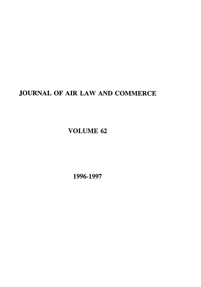 handle is hein.journals/jalc62 and id is 1 raw text is: JOURNAL OF AIR LAW AND COMMERCE
VOLUME 62
1996-1997


