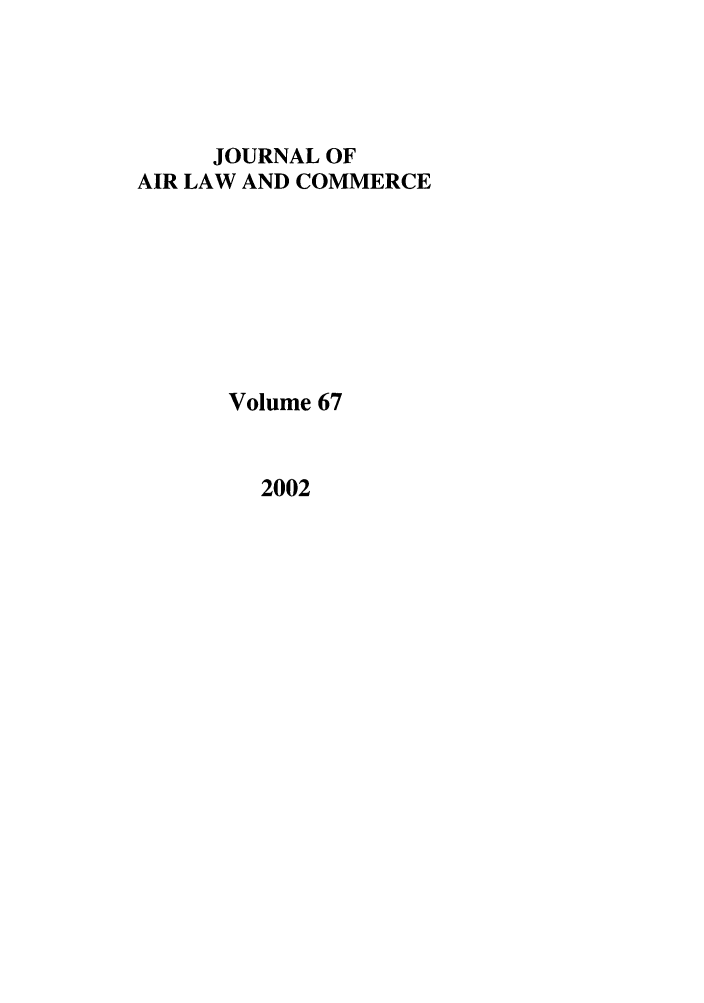 handle is hein.journals/jalc67 and id is 1 raw text is: JOURNAL OF
AIR LAW AND COMMERCE
Volume 67

2002


