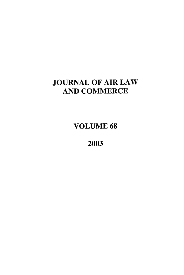 handle is hein.journals/jalc68 and id is 1 raw text is: JOURNAL OF AIR LAW
AND COMMERCE
VOLUME 68
2003


