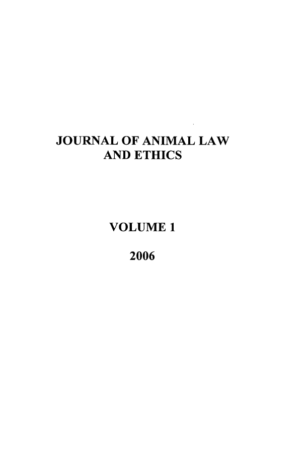 handle is hein.journals/janilet1 and id is 1 raw text is: JOURNAL OF ANIMAL LAW
AND ETHICS
VOLUME 1
2006


