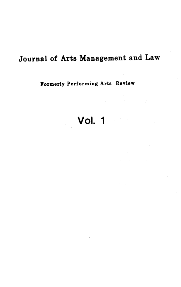 handle is hein.journals/jartmls1 and id is 1 raw text is: 





Journal of Arts Management and Law


      Formerly Performing Arts Review



               Vol. 1



