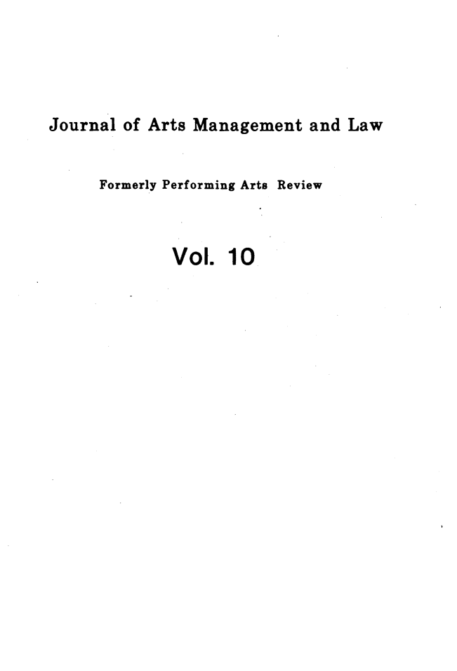 handle is hein.journals/jartmls10 and id is 1 raw text is: 




Journal of Arts Management and Law


     Formerly Performing Arts Review



             Vol. 10


