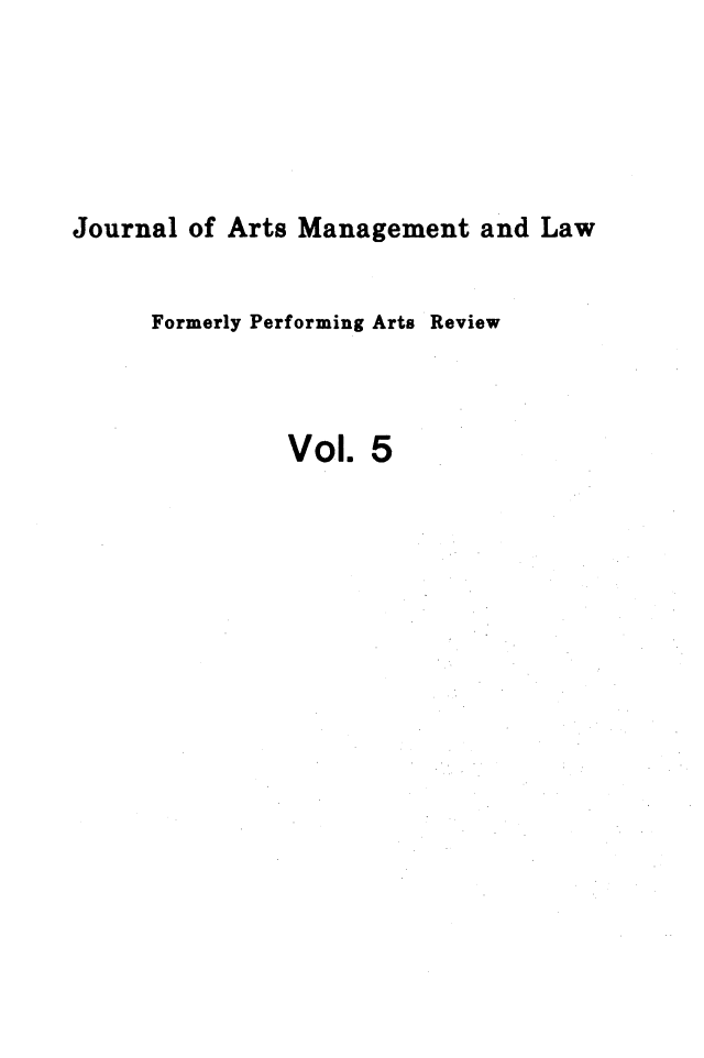 handle is hein.journals/jartmls5 and id is 1 raw text is: 





Journal of Arts Management and Law


     Formerly Performing Arts Review



               Vol. 5


