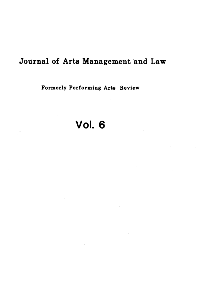handle is hein.journals/jartmls6 and id is 1 raw text is: 





Journal of Arts Management and Law


     Formerly Performing Arts Review



              Vol. 6


