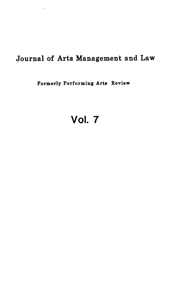 handle is hein.journals/jartmls7 and id is 1 raw text is: 





Journal of Arts Management and Law


      Formerly Performing Arts Review



              Vol. 7


