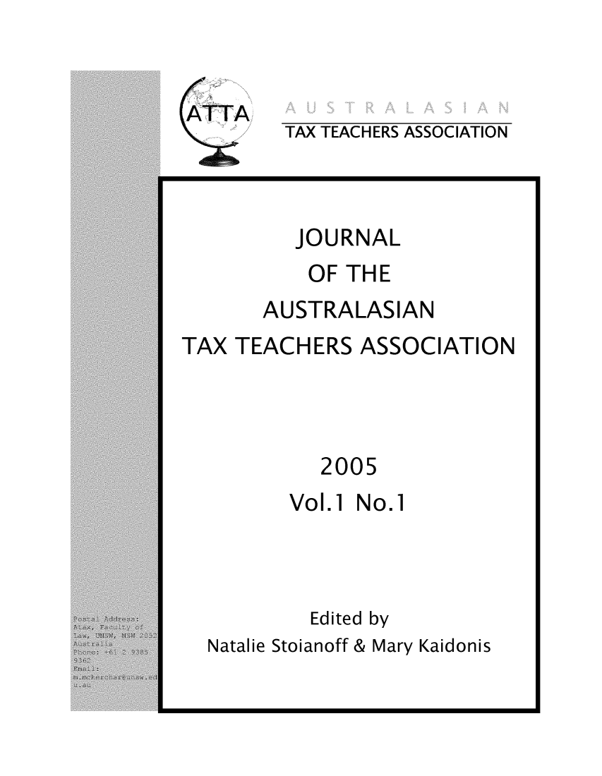 handle is hein.journals/jautta1 and id is 1 raw text is: 


ATTA .


TAX TEACHERS ASSOCIATION


JOURNAL


OF THE


AUSTRALASIAN


TAX TEACHERS ASSOCIATION


2005


Vol.1 No.1


Edited by


Natalie Stoianoff & Mary Kaidonis


