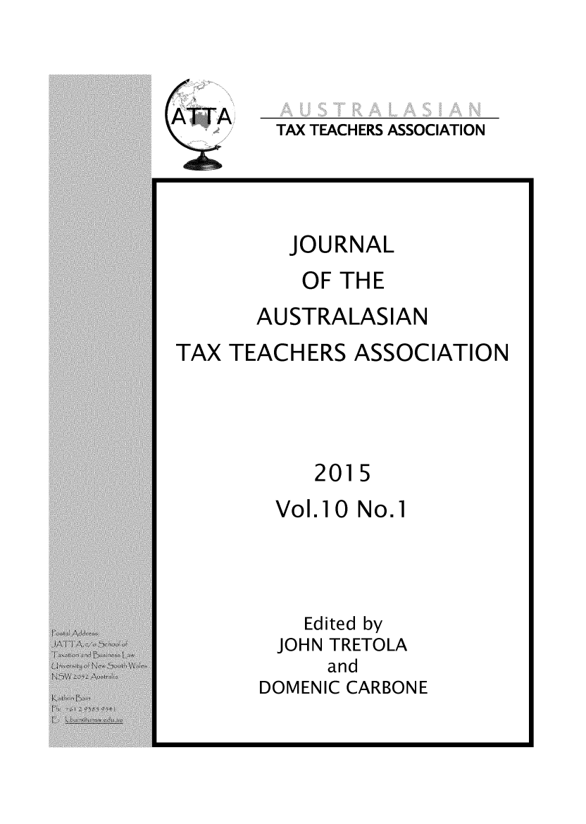 handle is hein.journals/jautta10 and id is 1 raw text is: 



TAX TEACHERS ASSOCIATION


JOURNAL


OF THE


AUSTRALASIAN


TAX TEACHERS ASSOCIATION


2015


Vol. 10 No. 1


    Edited by
 JOHN TRETOLA
     and
DOMENIC CARBONE


