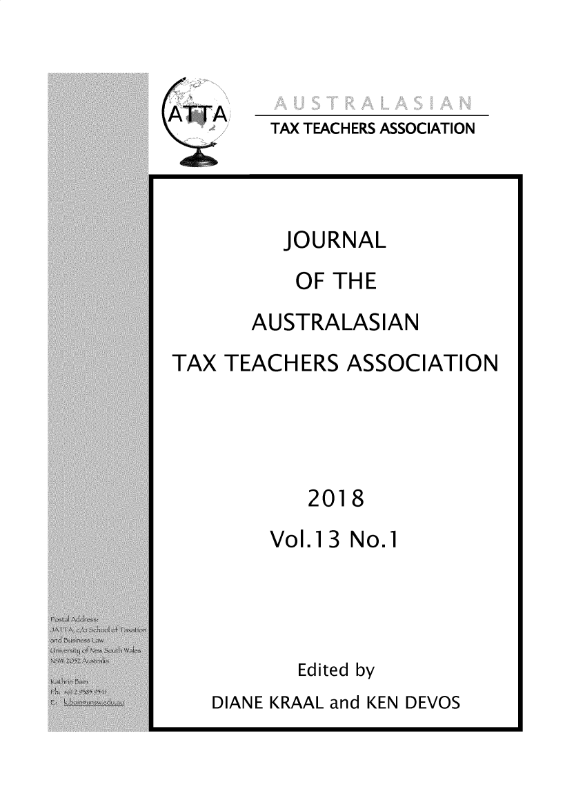 handle is hein.journals/jautta13 and id is 1 raw text is: 


ATTA


TAX TEACHERS ASSOCIATION


JOURNAL


OF THE


AUSTRALASIAN


TAX TEACHERS  ASSOCIATION


2018


Vol.13 No.1


Edited by


DIANE KRAAL and KEN DEVOS


