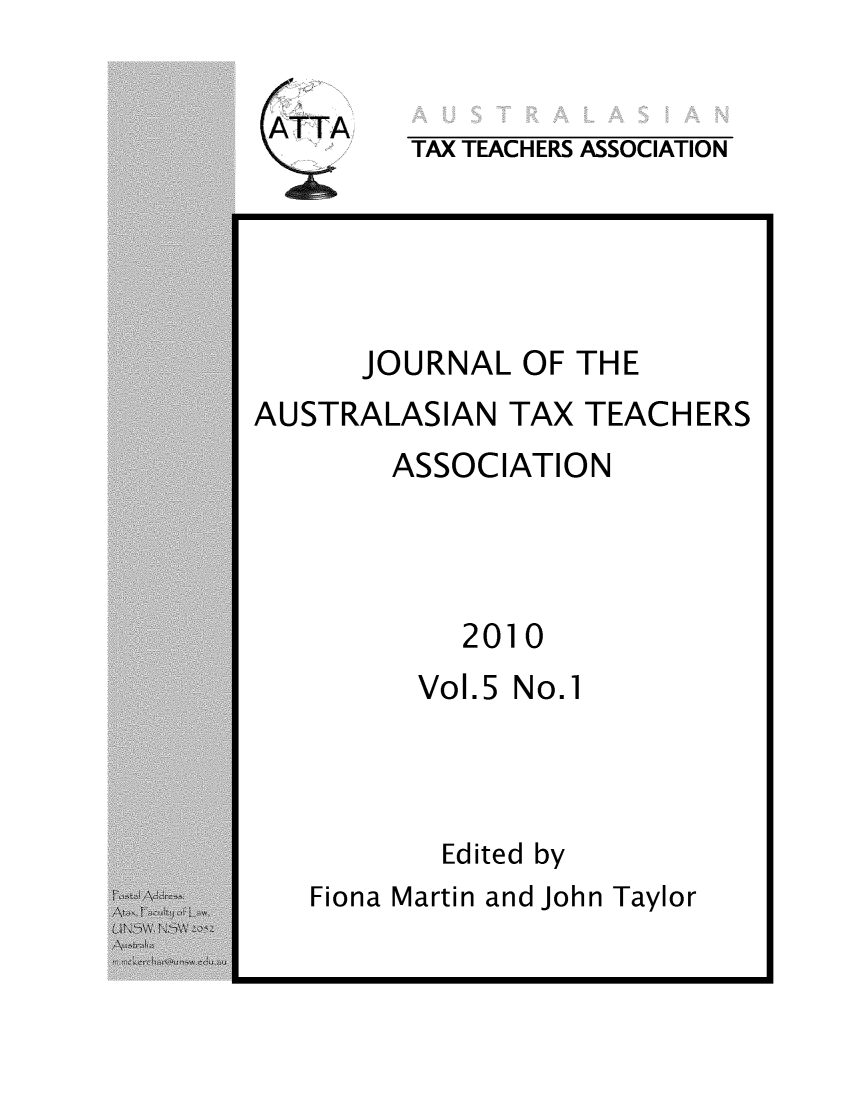 handle is hein.journals/jautta5 and id is 1 raw text is: 


ATTA


TAX TEACHERS ASSOCIATION


      JOURNAL OF THE
AUSTRALASIAN TAX TEACHERS
        ASSOCIATION



            2010


Vol.5


No.1


       Edited by
Fiona Martin and John Taylor


