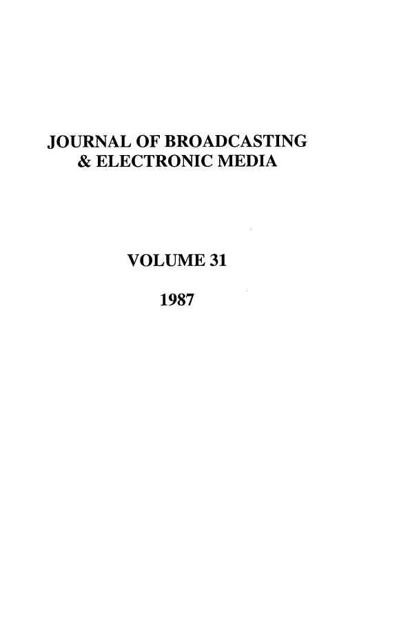 handle is hein.journals/jbem31 and id is 1 raw text is: JOURNAL OF BROADCASTING
& ELECTRONIC MEDIA
VOLUME 31
1987


