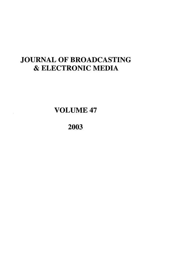 handle is hein.journals/jbem47 and id is 1 raw text is: JOURNAL OF BROADCASTING
& ELECTRONIC MEDIA
VOLUME 47
2003


