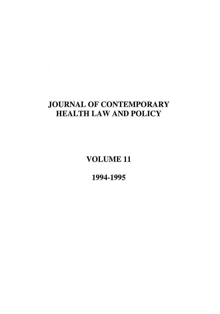 handle is hein.journals/jchlp11 and id is 1 raw text is: JOURNAL OF CONTEMPORARY
HEALTH LAW AND POLICY
VOLUME 11
1994-1995


