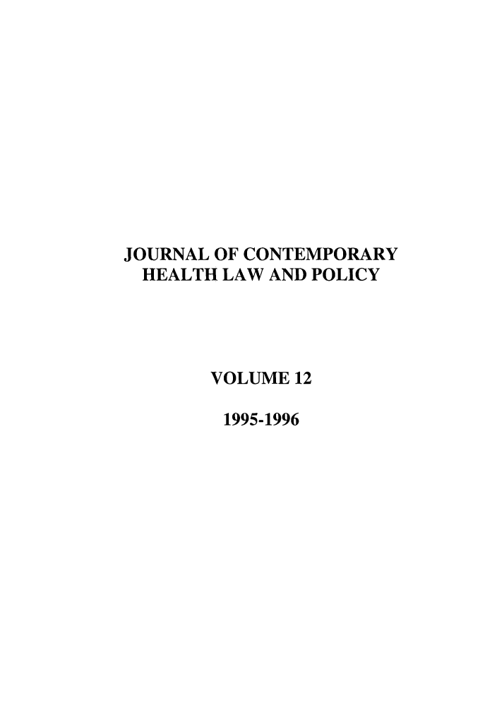 handle is hein.journals/jchlp12 and id is 1 raw text is: JOURNAL OF CONTEMPORARY
HEALTH LAW AND POLICY
VOLUME 12
1995-1996


