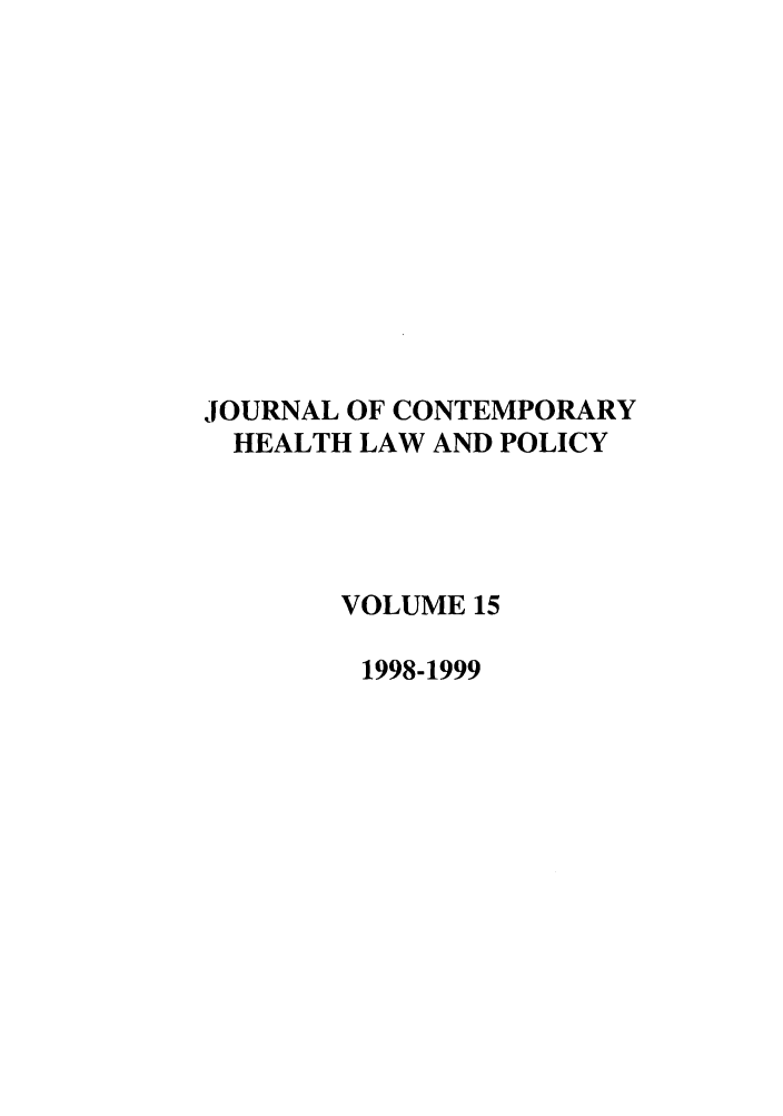 handle is hein.journals/jchlp15 and id is 1 raw text is: JOURNAL OF CONTEMPORARY
HEALTH LAW AND POLICY
VOLUME 15
1998-1999


