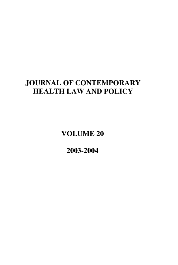 handle is hein.journals/jchlp20 and id is 1 raw text is: 









JOURNAL OF CONTEMPORARY
  HEALTH LAW AND POLICY




       VOLUME 20

       2003-2004



