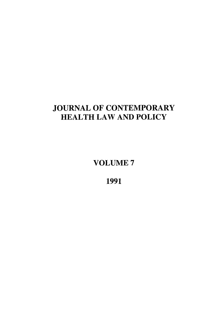 handle is hein.journals/jchlp7 and id is 1 raw text is: JOURNAL OF CONTEMPORARY
HEALTH LAW AND POLICY
VOLUME 7
1991


