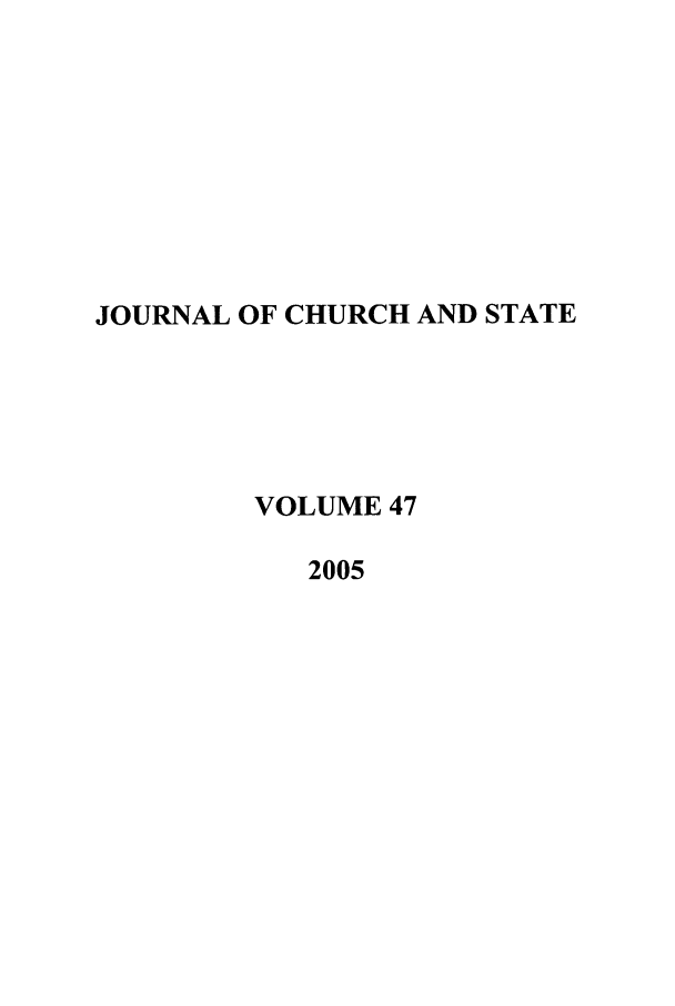 handle is hein.journals/jchs47 and id is 1 raw text is: JOURNAL OF CHURCH AND STATE
VOLUME 47
2005


