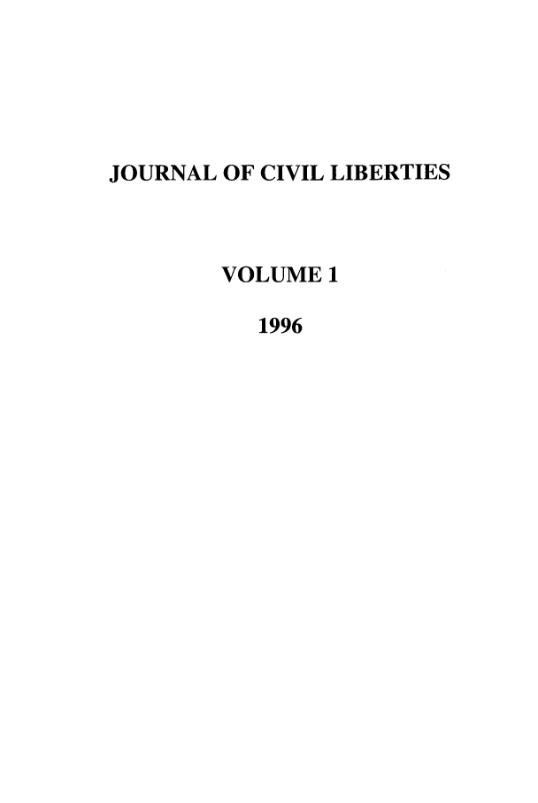 handle is hein.journals/jcivl1 and id is 1 raw text is: JOURNAL OF CIVIL LIBERTIES
VOLUME 1
1996


