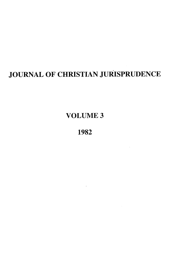 handle is hein.journals/jcj3 and id is 1 raw text is: JOURNAL OF CHRISTIAN JURISPRUDENCE
VOLUME 3
1982


