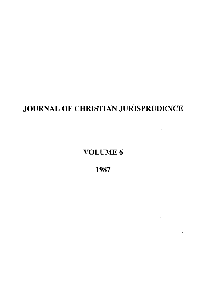 handle is hein.journals/jcj6 and id is 1 raw text is: JOURNAL OF CHRISTIAN JURISPRUDENCE
VOLUME 6
1987


