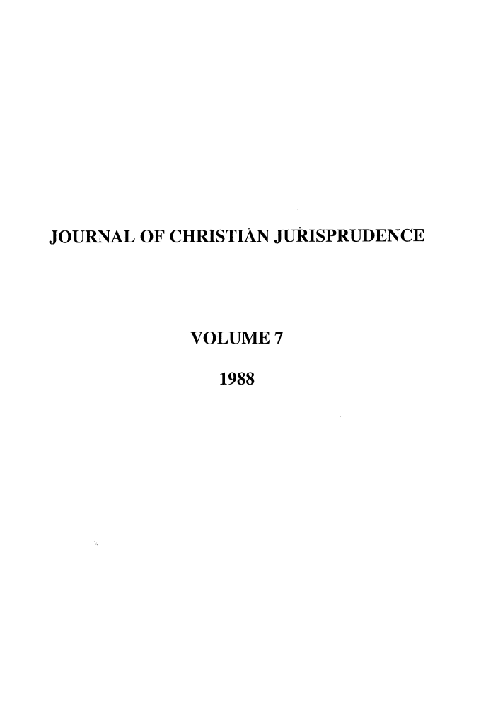 handle is hein.journals/jcj7 and id is 1 raw text is: JOURNAL OF CHRISTIAN JURISPRUDENCE
VOLUME 7
1988


