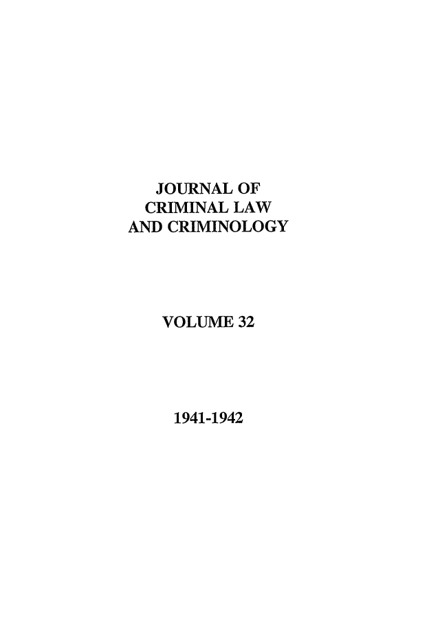 handle is hein.journals/jclc32 and id is 1 raw text is: JOURNAL OF
CRIMINAL LAW
AND CRIMINOLOGY
VOLUME 32

1941-1942


