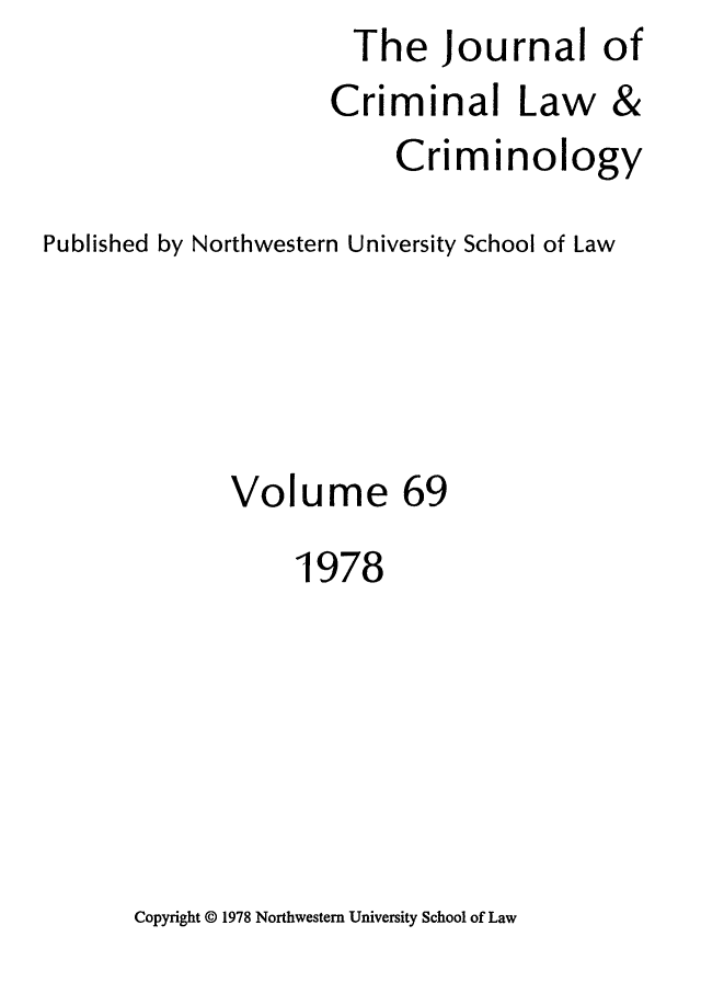 handle is hein.journals/jclc69 and id is 1 raw text is: The Journal of
Criminal Law &
Criminology
Published by Northwestern University School of Law
Volume 69
1978

Copyright © 1978 Northwestern University School of Law


