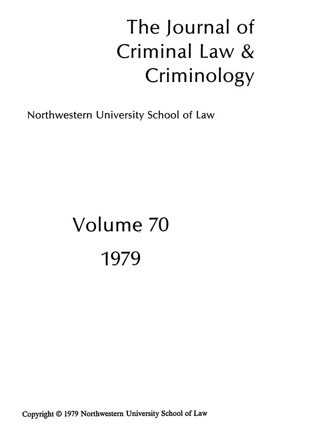 handle is hein.journals/jclc70 and id is 1 raw text is: The Journal of

Criminal Law

&

Criminology
Northwestern University School of Law

Volume

70

1979

Copyright © 1979 Northwestern University School of Law



