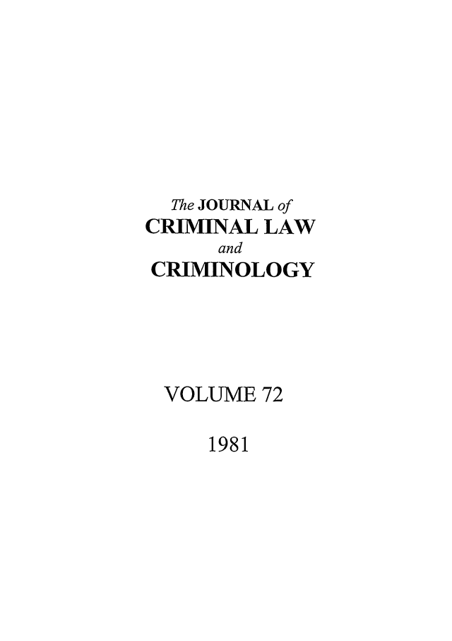 handle is hein.journals/jclc72 and id is 1 raw text is: The JOURNAL of
CRIMINAL LAW
and
CRIMINOLOGY
VOLUME 72

1981


