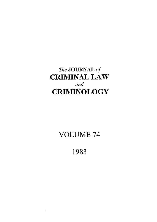 handle is hein.journals/jclc74 and id is 1 raw text is: The JOURNAL of
CRIMINAL LAW
and
CRIMINOLOGY
VOLUME 74

1983


