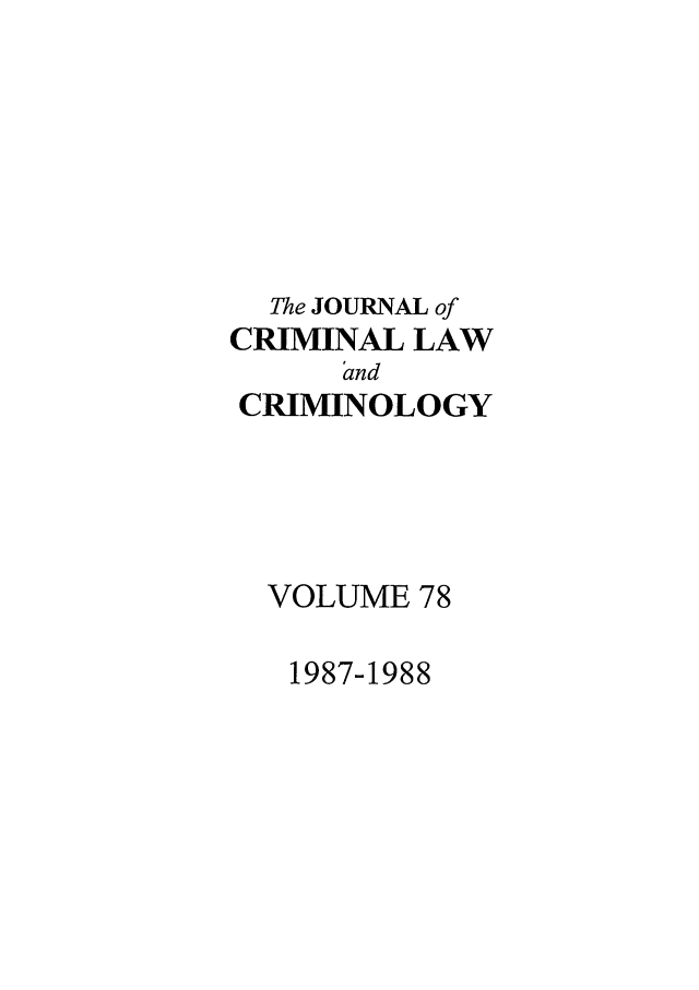 handle is hein.journals/jclc78 and id is 1 raw text is: The JOURNAL of
CRIMINAL LAW
and
CRIMINOLOGY
VOLUME 78

1987-1988



