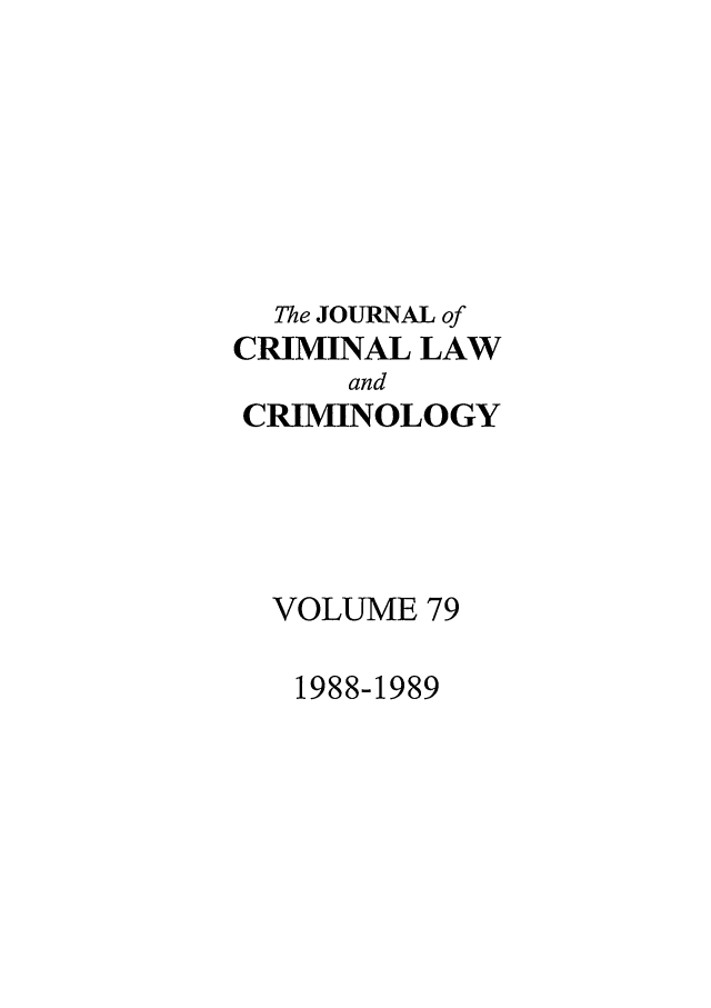 handle is hein.journals/jclc79 and id is 1 raw text is: The JOURNAL of
CRIMINAL LAW
and
CRIMINOLOGY
VOLUME 79

1988-1989


