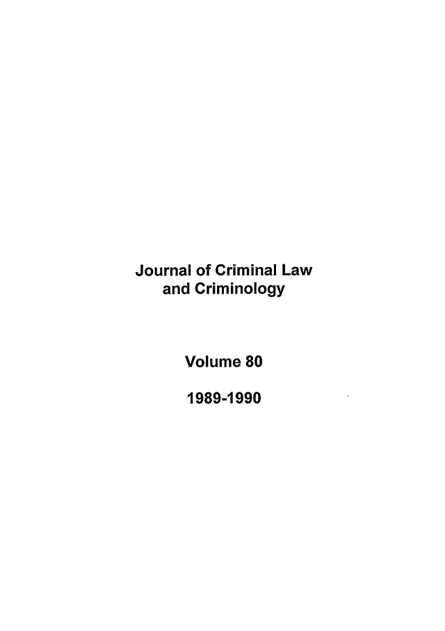 handle is hein.journals/jclc80 and id is 1 raw text is: Journal of Criminal Law
and Criminology
Volume 80
1989-1990


