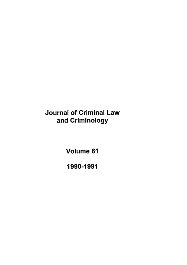 handle is hein.journals/jclc81 and id is 1 raw text is: Journal of Criminal Law
and Criminology
Volume 81
1990-1991


