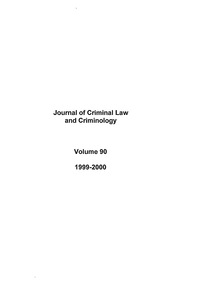 handle is hein.journals/jclc90 and id is 1 raw text is: Journal of Criminal Law
and Criminology
Volume 90
1999-2000



