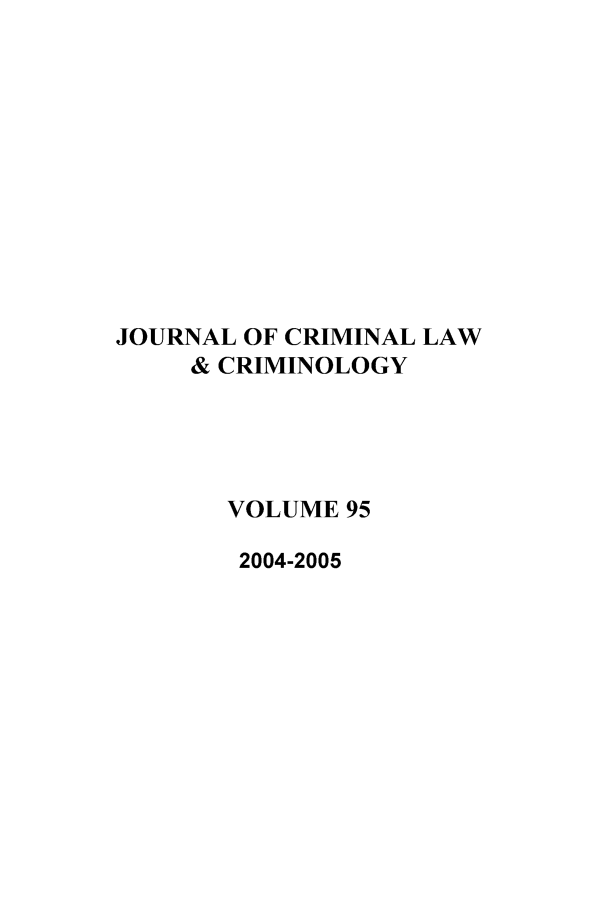 handle is hein.journals/jclc95 and id is 1 raw text is: JOURNAL OF CRIMINAL LAW
& CRIMINOLOGY
VOLUME 95
2004-2005


