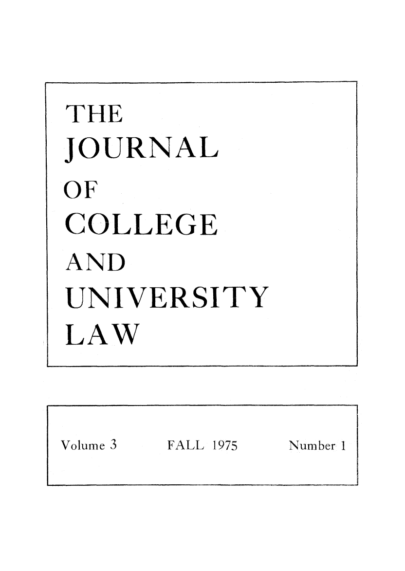 handle is hein.journals/jcolunly3 and id is 1 raw text is: THE
JOURNAL
OF
COLLEGE
AND
UNIVERSITY
LAW

Volume 3        FALL 1975          Number I


