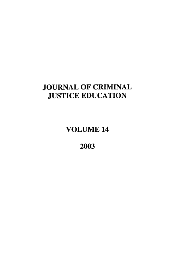 handle is hein.journals/jcrimjed14 and id is 1 raw text is: JOURNAL OF CRIMINAL
JUSTICE EDUCATION
VOLUME 14
2003


